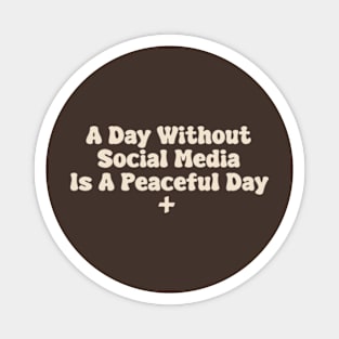 A Day Without Social Media Is A Peaceful Day Magnet